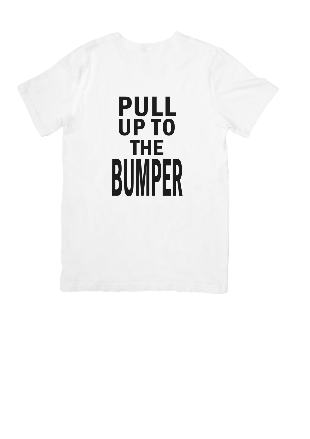 White T-shirt 'Pull Up To The Bumper'